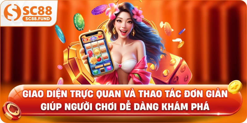 Giao diện trực quan và thao tác đơn giản giúp người chơi dễ dàng khám phá