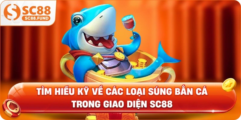 Tìm hiểu kỹ về các loại súng bắn cá trong giao diện SC88